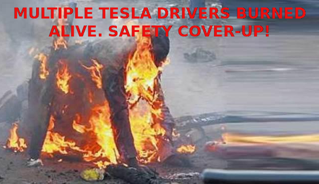 YOUR TESLA WILL BURN YOU ALIVE Elon Musk Corruption And Crappy Engineering Make Tesla Cars So Unsafe 
Keywords: Rare Earth Mines Of Afghanistan, New America Foundation Corruption, Obama, Obama Campaign Finance, Obama FEC violations, Palo Alto Mafia, Paypal Mafia, Pelosi Corruption, Political bribes, Political Insider,  Eric Schmidts Sex Penthouse, SEC Investigation