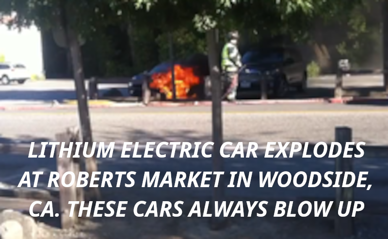 LITHIUM ION CAR EXPLODES FOR NO REASON IN WOODSIDE CALIFORNIA
Keywords: Rare Earth Mines Of Afghanistan, New America Foundation Corruption, Obama, Obama Campaign Finance, Obama FEC violations, Palo Alto Mafia, Paypal Mafia, Pelosi Corruption, Political bribes, Political Insider,  Eric Schmidts Sex Penthouse, SEC Investigation